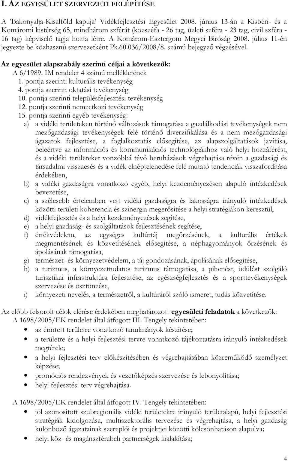 A Komárom-Esztergom Megyei Bíróság 2008. július 11-én jegyezte be közhasznú szervezetként Pk.60.036/2008/8. számú bejegyzı végzésével. Az egyesület alapszabály szerinti céljai a következık: A 6/1989.