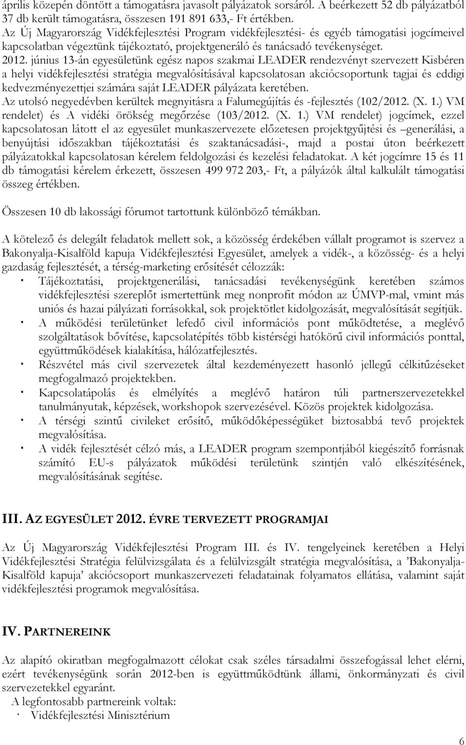 június 13-án egyesületünk egész napos szakmai LEADER rendezvényt szervezett Kisbéren a helyi vidékfejlesztési stratégia megvalósításával kapcsolatosan akciócsoportunk tagjai és eddigi