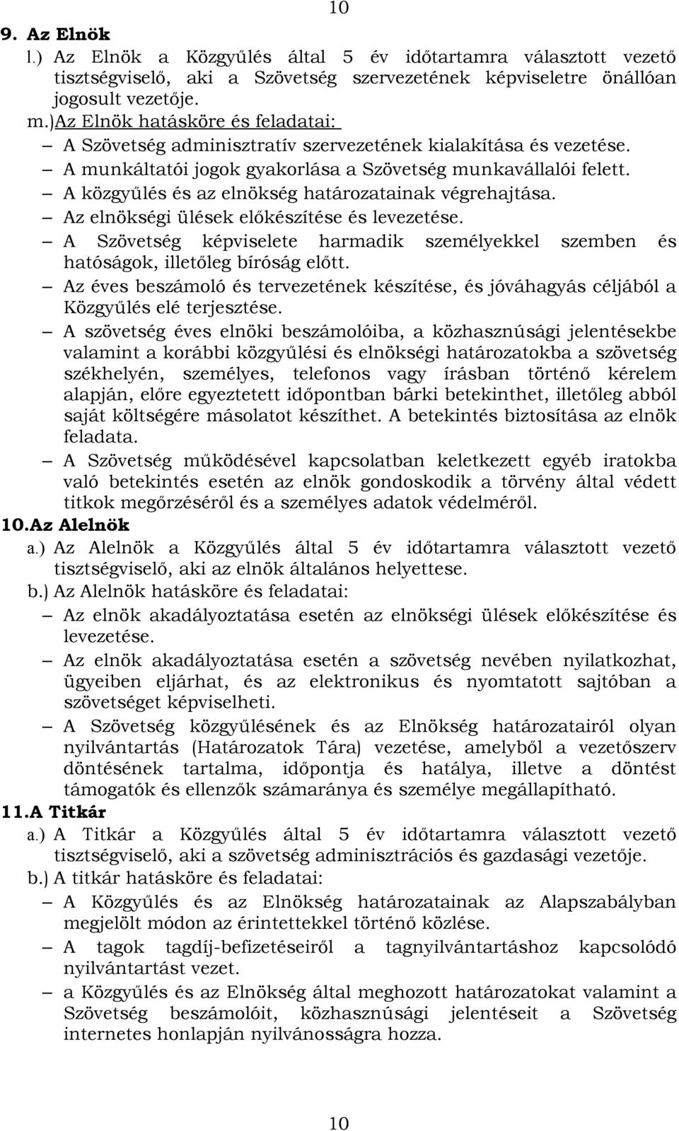 A közgyűlés és az elnökség határozatainak végrehajtása. Az elnökségi ülések előkészítése és levezetése. A Szövetség képviselete harmadik személyekkel szemben és hatóságok, illetőleg bíróság előtt.