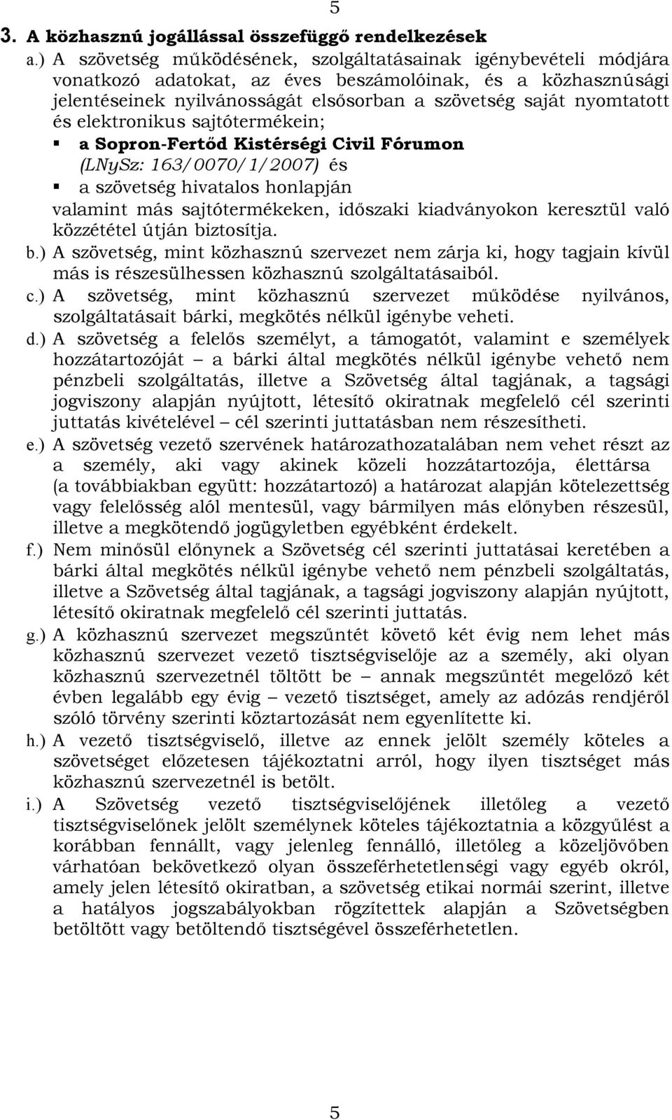 és elektronikus sajtótermékein; a Sopron-Fertőd Kistérségi Civil Fórumon (LNySz: 163/0070/1/2007) és a szövetség hivatalos honlapján valamint más sajtótermékeken, időszaki kiadványokon keresztül való