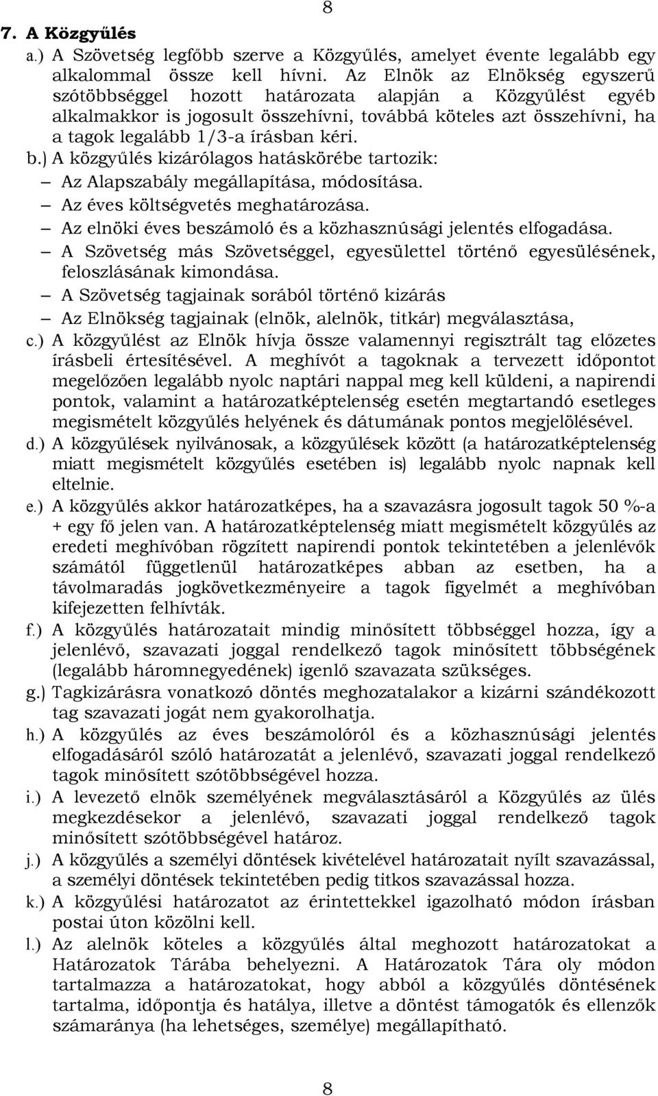 ) A közgyűlés kizárólagos hatáskörébe tartozik: Az Alapszabály megállapítása, módosítása. Az éves költségvetés meghatározása. Az elnöki éves beszámoló és a közhasznúsági jelentés elfogadása.