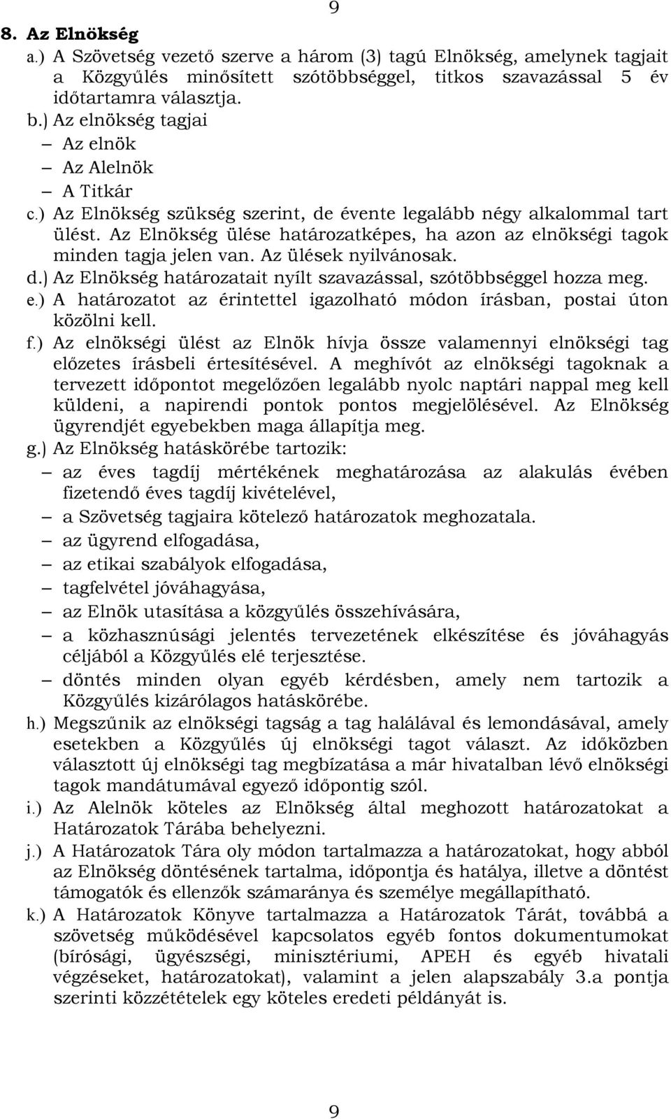 Az Elnökség ülése határozatképes, ha azon az elnökségi tagok minden tagja jelen van. Az ülések nyilvánosak. d.) Az Elnökség határozatait nyílt szavazással, szótöbbséggel hozza meg. e.) A határozatot az érintettel igazolható módon írásban, postai úton közölni kell.