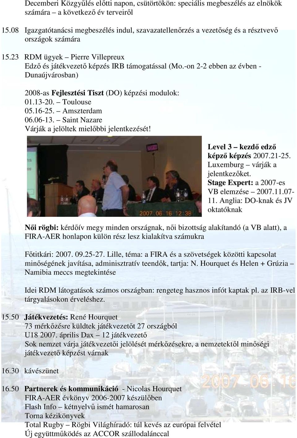 -on 2-2 ebben az évben - Dunaújvárosban) 2008-as Fejlesztési Tiszt (DO) képzési modulok: 01.13-20. Toulouse 05.16-25. Amszterdam 06.06-13. Saint Nazare Várják a jelöltek mielıbbi jelentkezését!