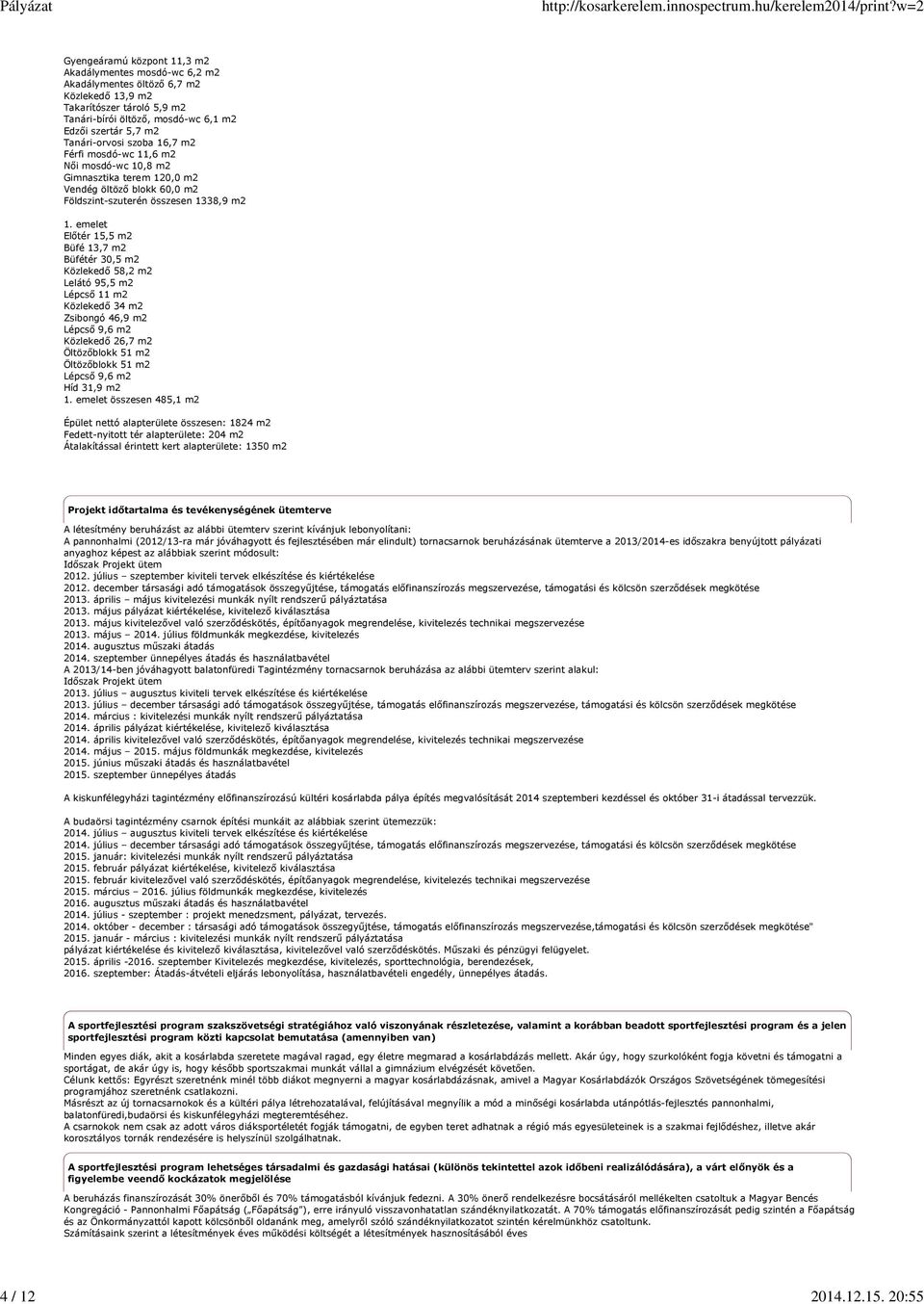 Tanári-orvosi szoba 16,7 m2 Férfi mosdó-wc 11,6 m2 Női mosdó-wc 10,8 m2 Gimnasztika terem 120,0 m2 Vendég öltöző blokk 60,0 m2 Földszint-szuterén összesen 1338,9 m2 1.