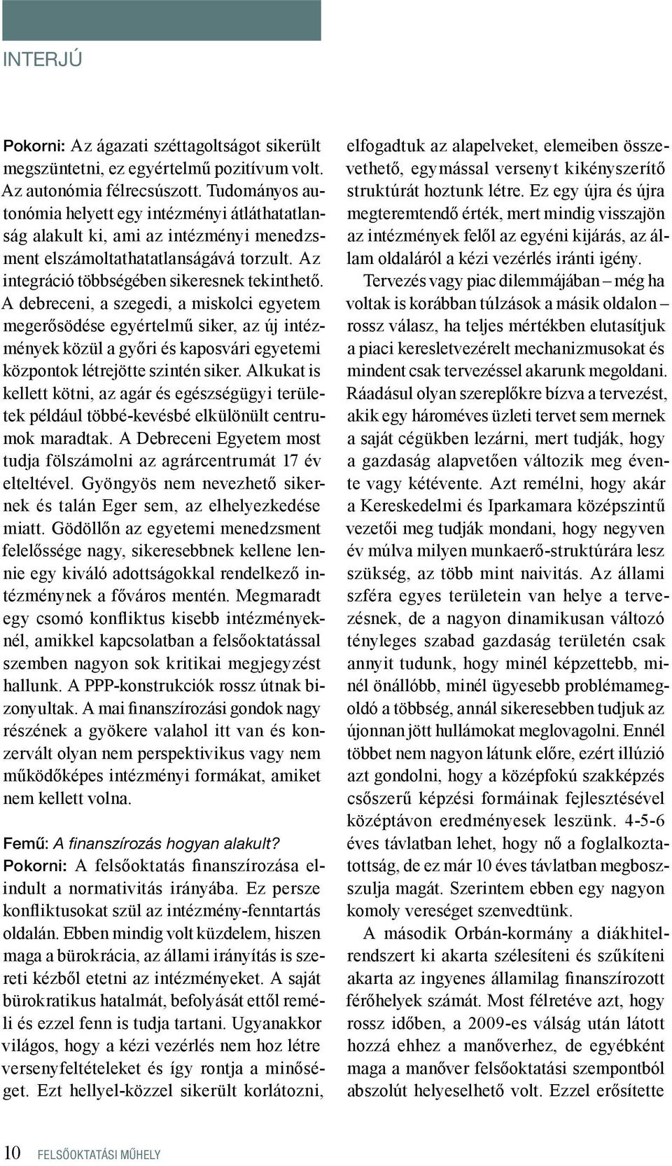 A debreceni, a szegedi, a miskolci egyetem megerősödése egyértelmű siker, az új intézmények közül a győri és kaposvári egyetemi központok létrejötte szintén siker.