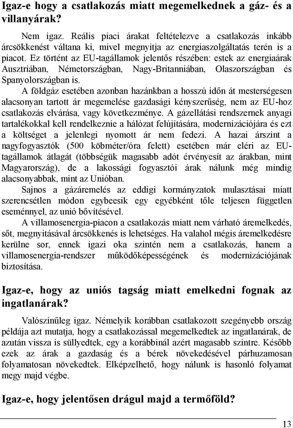 Ez történt az EU-tagállamok jelentős részében: estek az energiaárak Ausztriában, Németországban, Nagy-Britanniában, Olaszországban és Spanyolországban is.