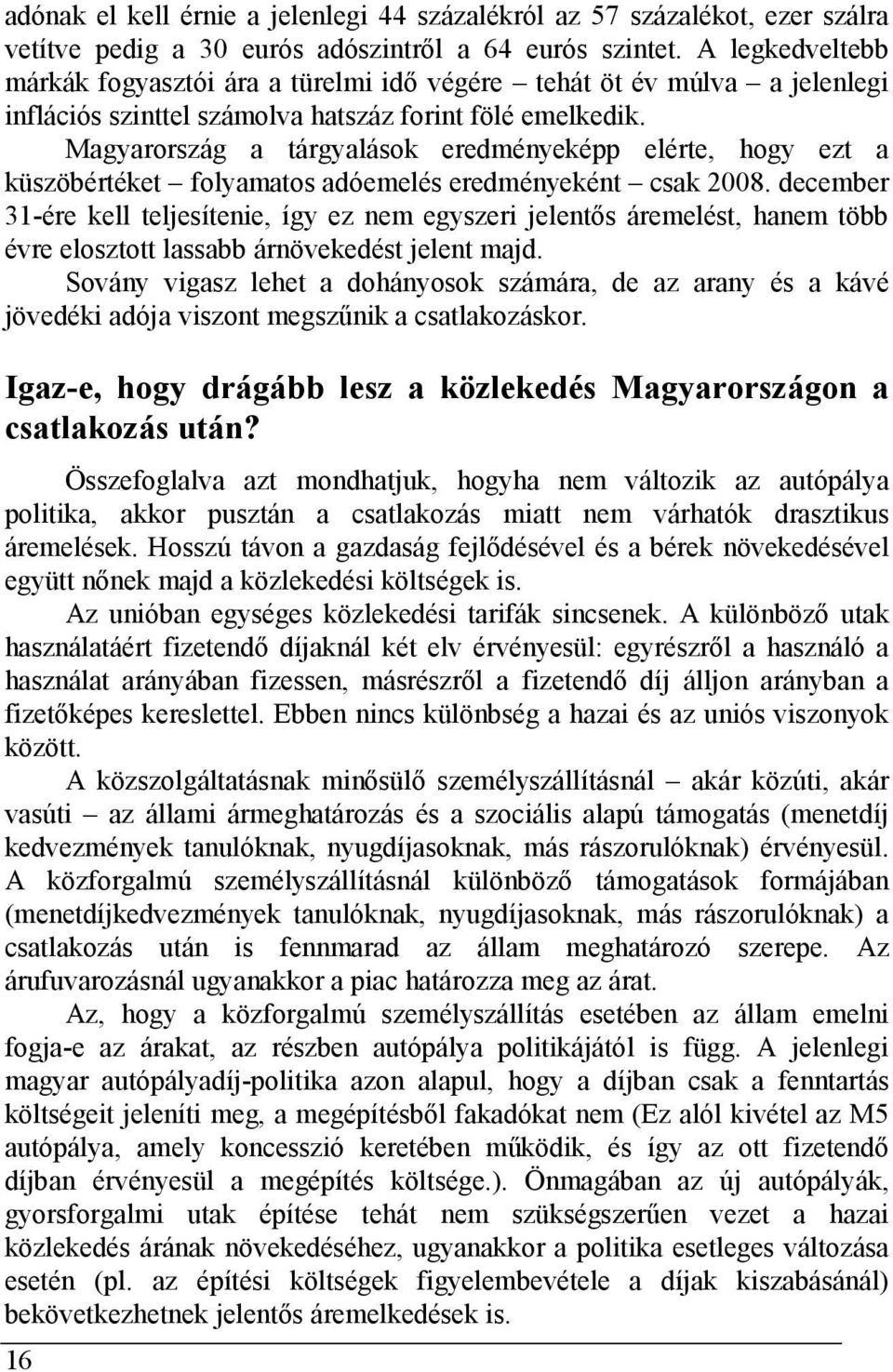 Magyarország a tárgyalások eredményeképp elérte, hogy ezt a küszöbértéket folyamatos adóemelés eredményeként csak 2008.