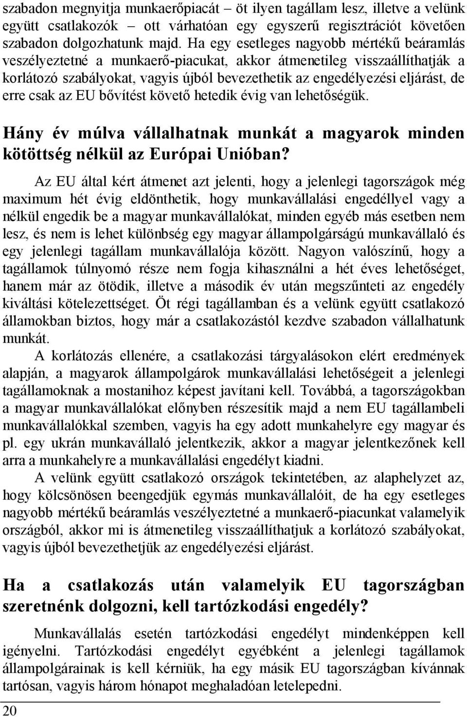 erre csak az EU bővítést követő hetedik évig van lehetőségük. Hány év múlva vállalhatnak munkát a magyarok minden kötöttség nélkül az Európai Unióban?