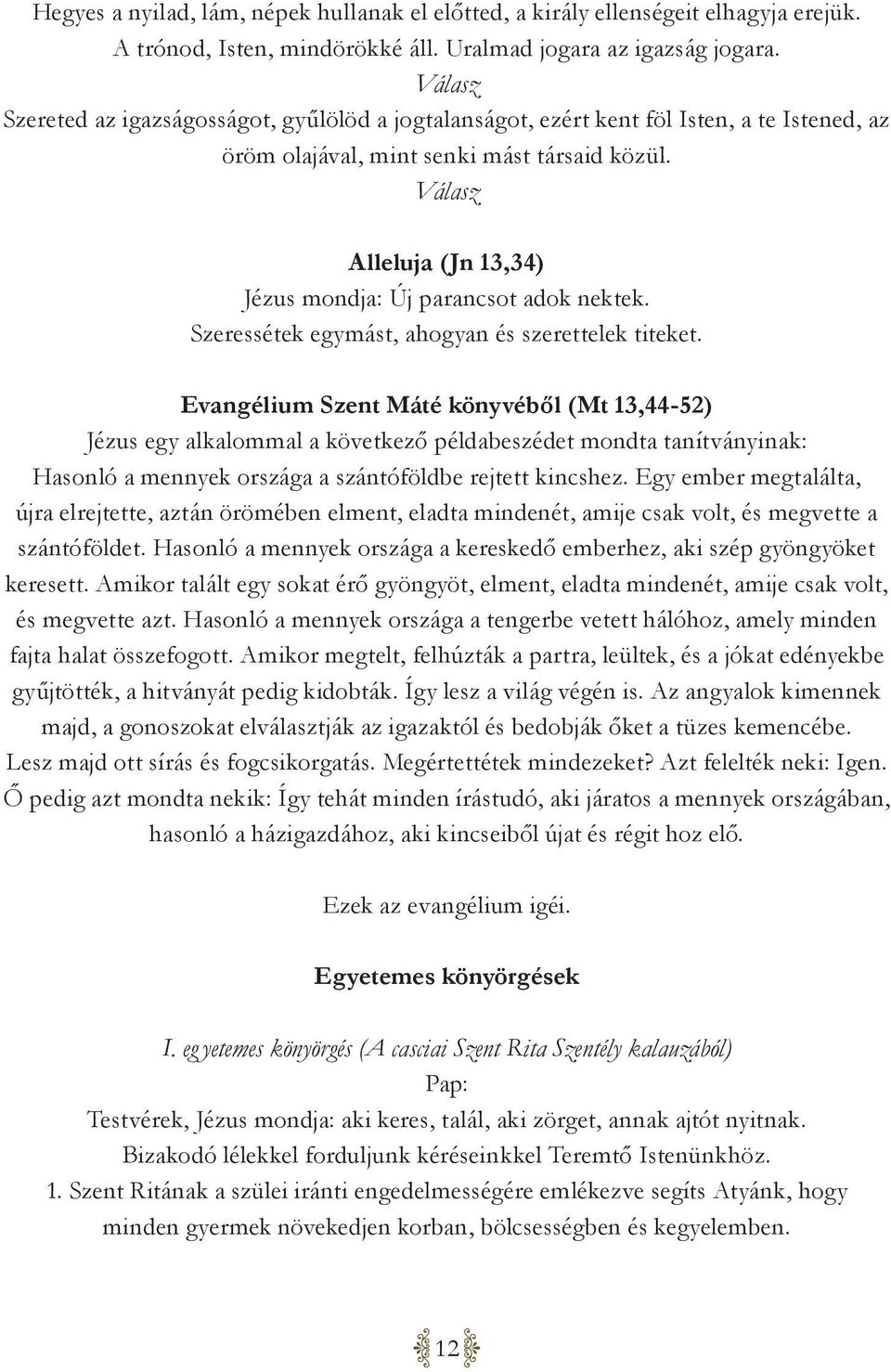 Válasz Alleluja (Jn 13,34) Jézus mondja: Új parancsot adok nektek. Szeressétek egymást, ahogyan és szerettelek titeket.