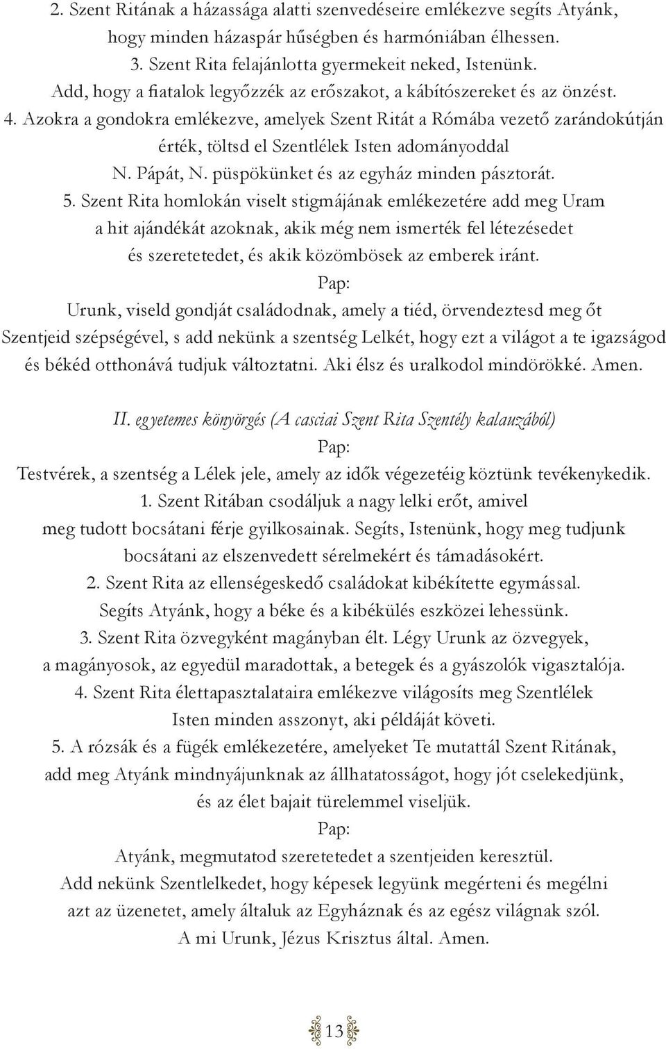 Azokra a gondokra emlékezve, amelyek Szent Ritát a Rómába vezető zarándokútján érték, töltsd el Szentlélek Isten adományoddal N. Pápát, N. püspökünket és az egyház minden pásztorát. 5.