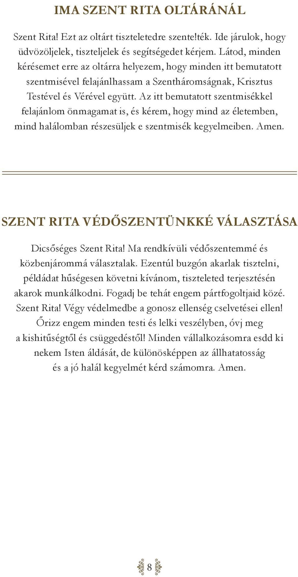 Az itt bemutatott szentmisékkel felajánlom önmagamat is, és kérem, hogy mind az életemben, mind halálomban részesüljek e szentmisék kegyelmeiben. Amen.