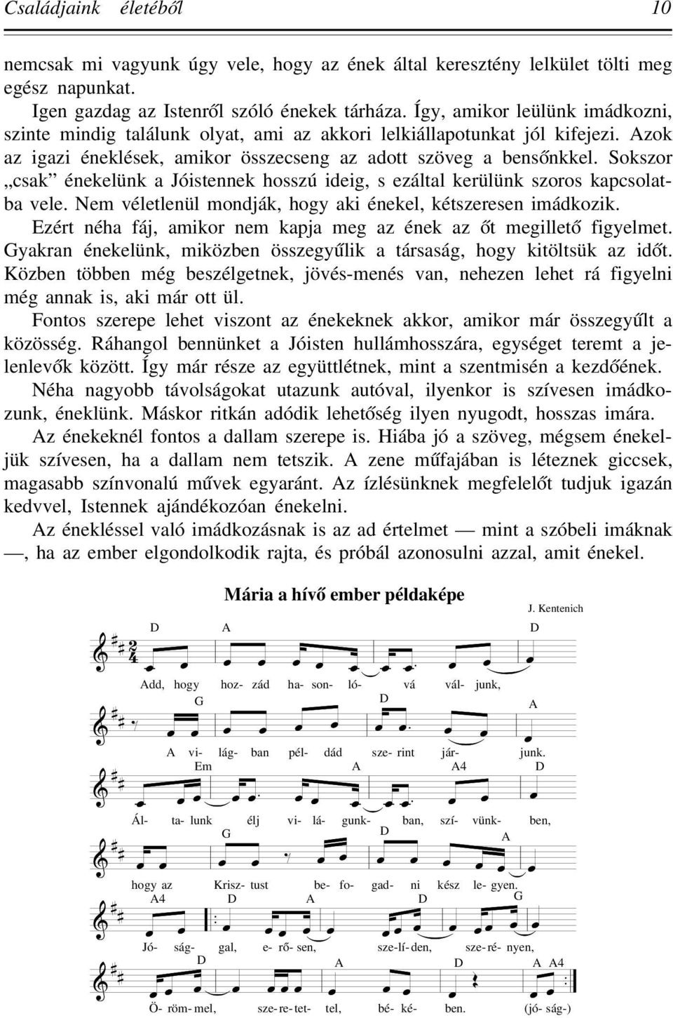 Sokszor csak énekelünk a Jóistennek hosszú ideig, s ezáltal kerülünk szoros kapcsolatba vele. Nem véletlenül mondják, hogy aki énekel, kétszeresen imádkozik.