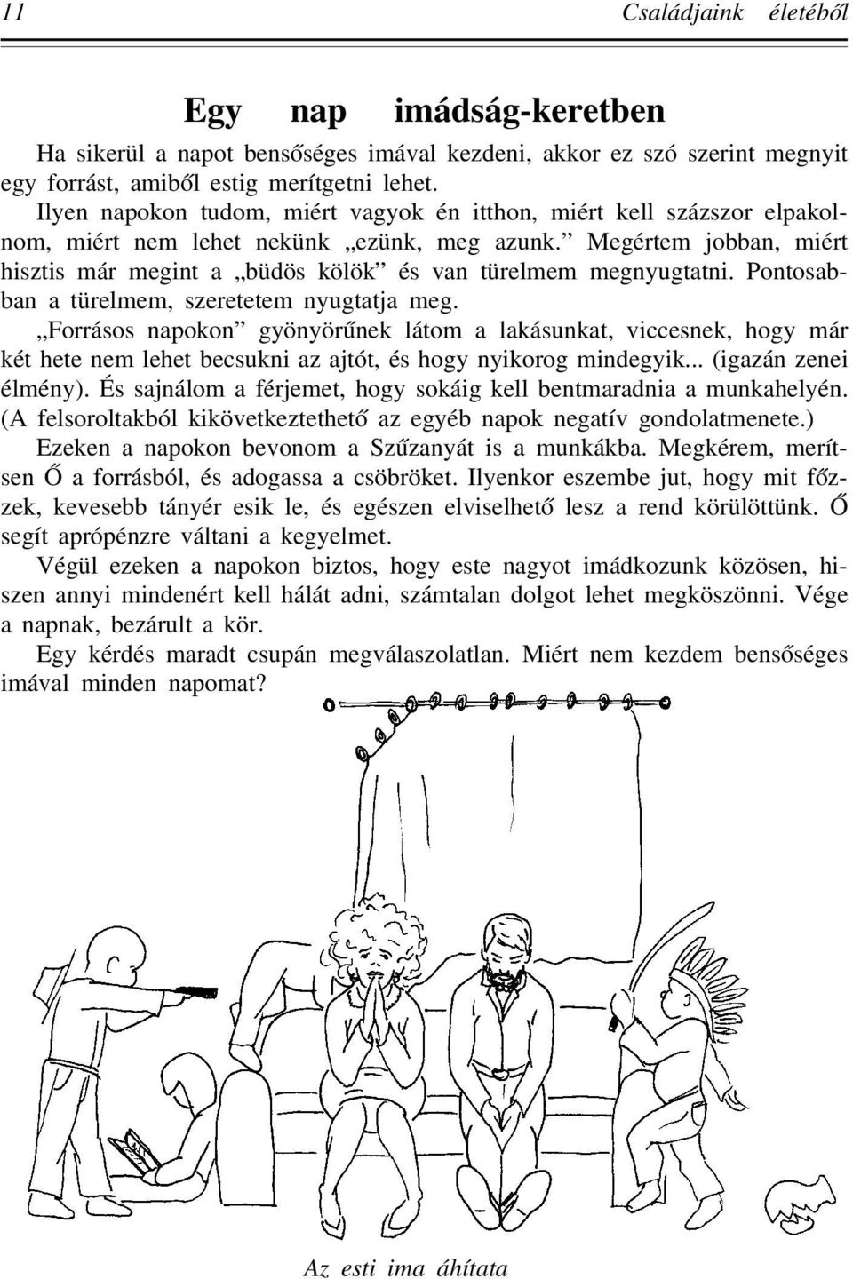 Megértem jobban, miért hisztis már megint a büdös kölök és van türelmem megnyugtatni. Pontosabban a türelmem, szeretetem nyugtatja meg.