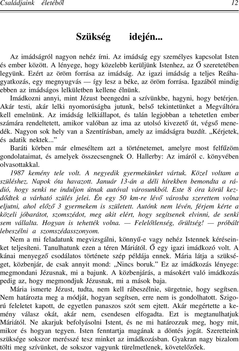 Igazából mindig ebben az imádságos lelkületben kellene élnünk. Imádkozni annyi, mint Jézust beengedni a szívünkbe, hagyni, hogy betérjen.