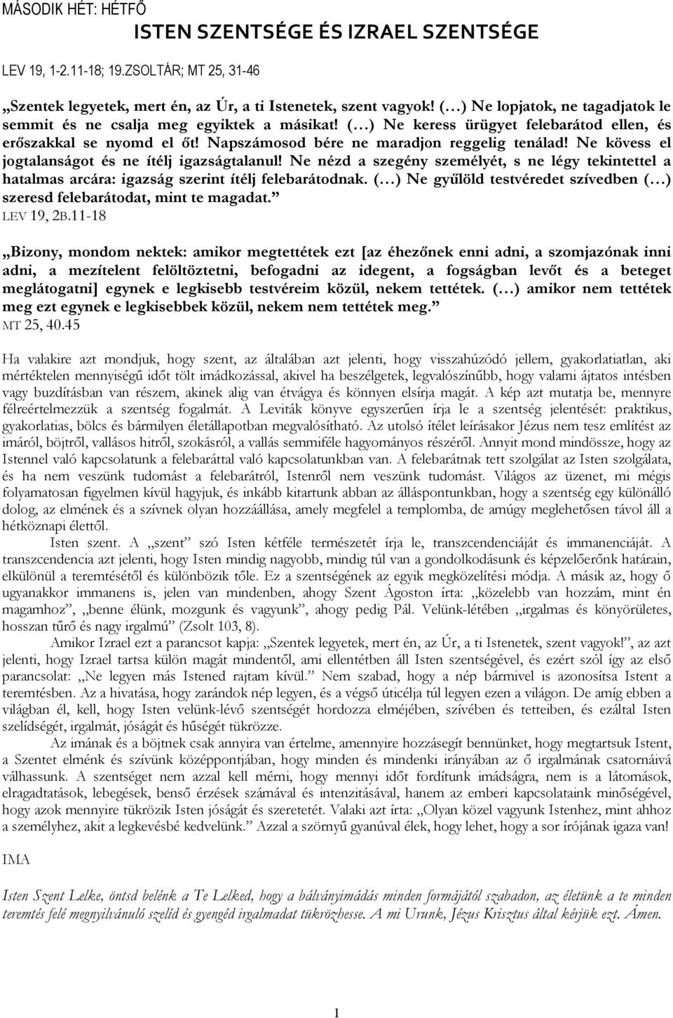 Ne kövess el jogtalanságot és ne ítélj igazságtalanul! Ne nézd a szegény személyét, s ne légy tekintettel a hatalmas arcára: igazság szerint ítélj felebarátodnak.