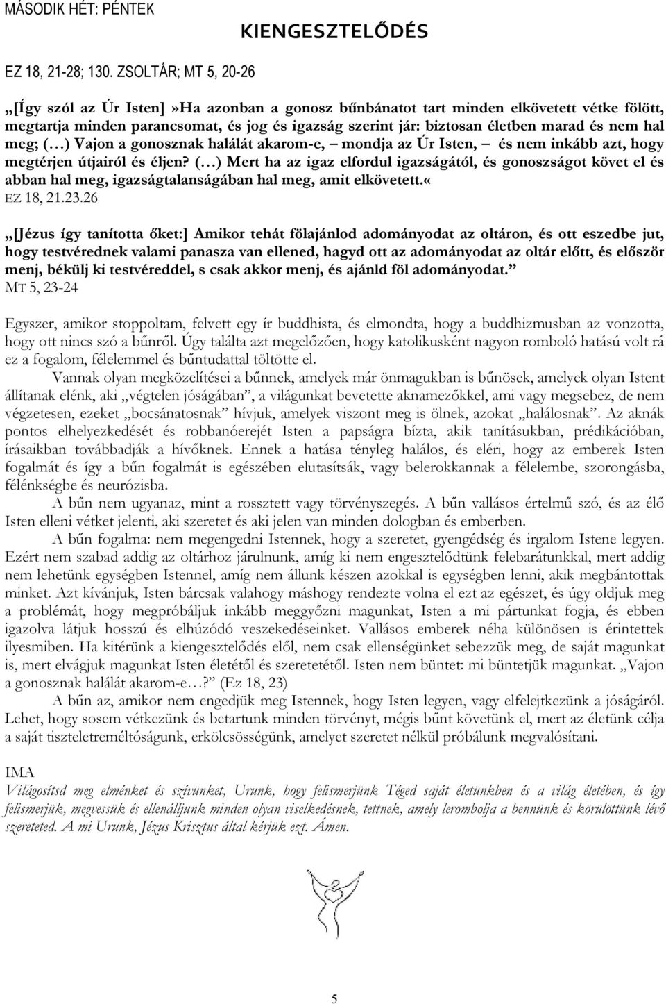 nem hal meg; ( ) Vajon a gonosznak halálát akarom-e, mondja az Úr Isten, és nem inkább azt, hogy megtérjen útjairól és éljen?