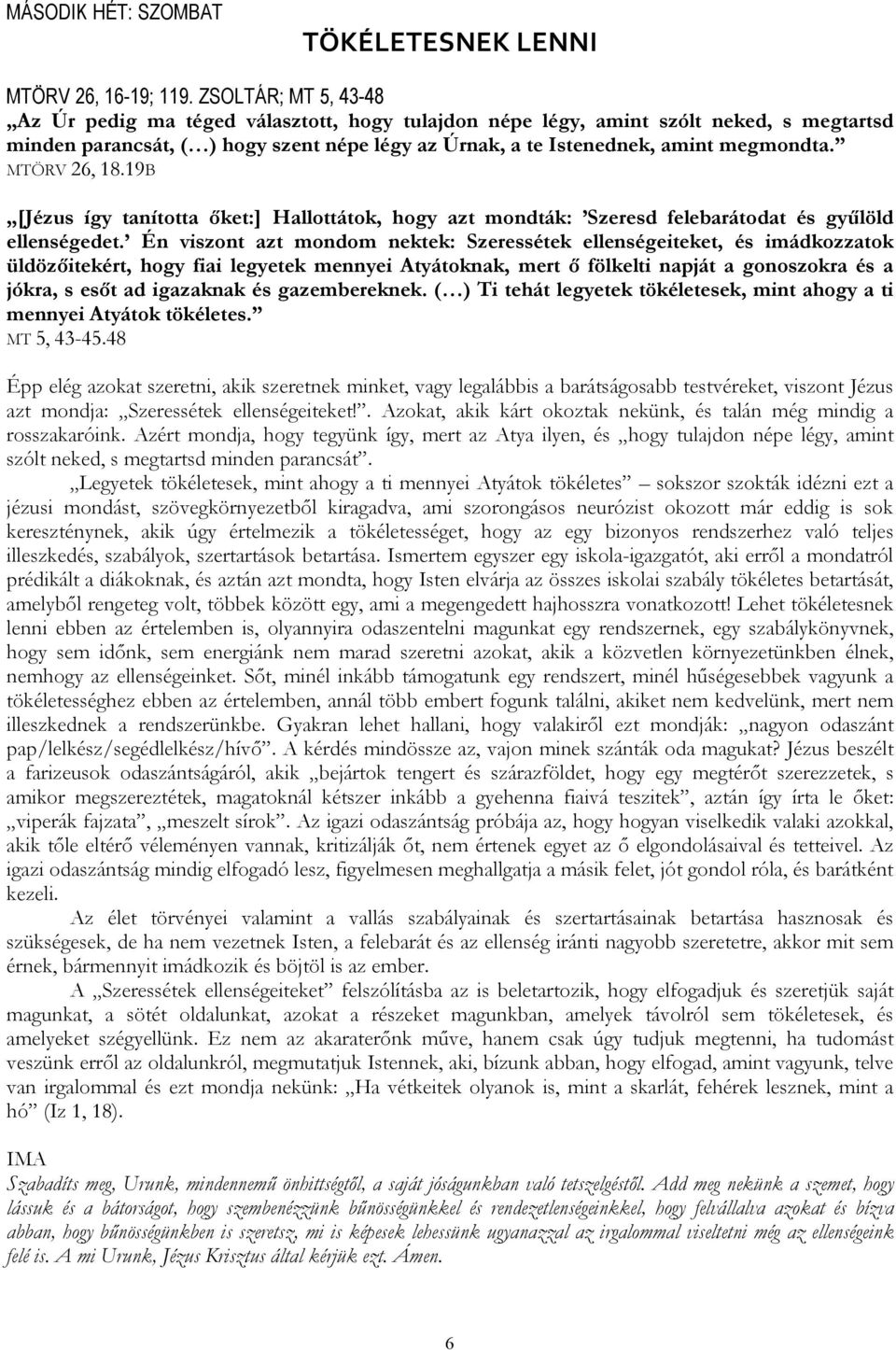 MTÖRV 26, 18.19B [Jézus így tanította ıket:] Hallottátok, hogy azt mondták: Szeresd felebarátodat és győlöld ellenségedet.