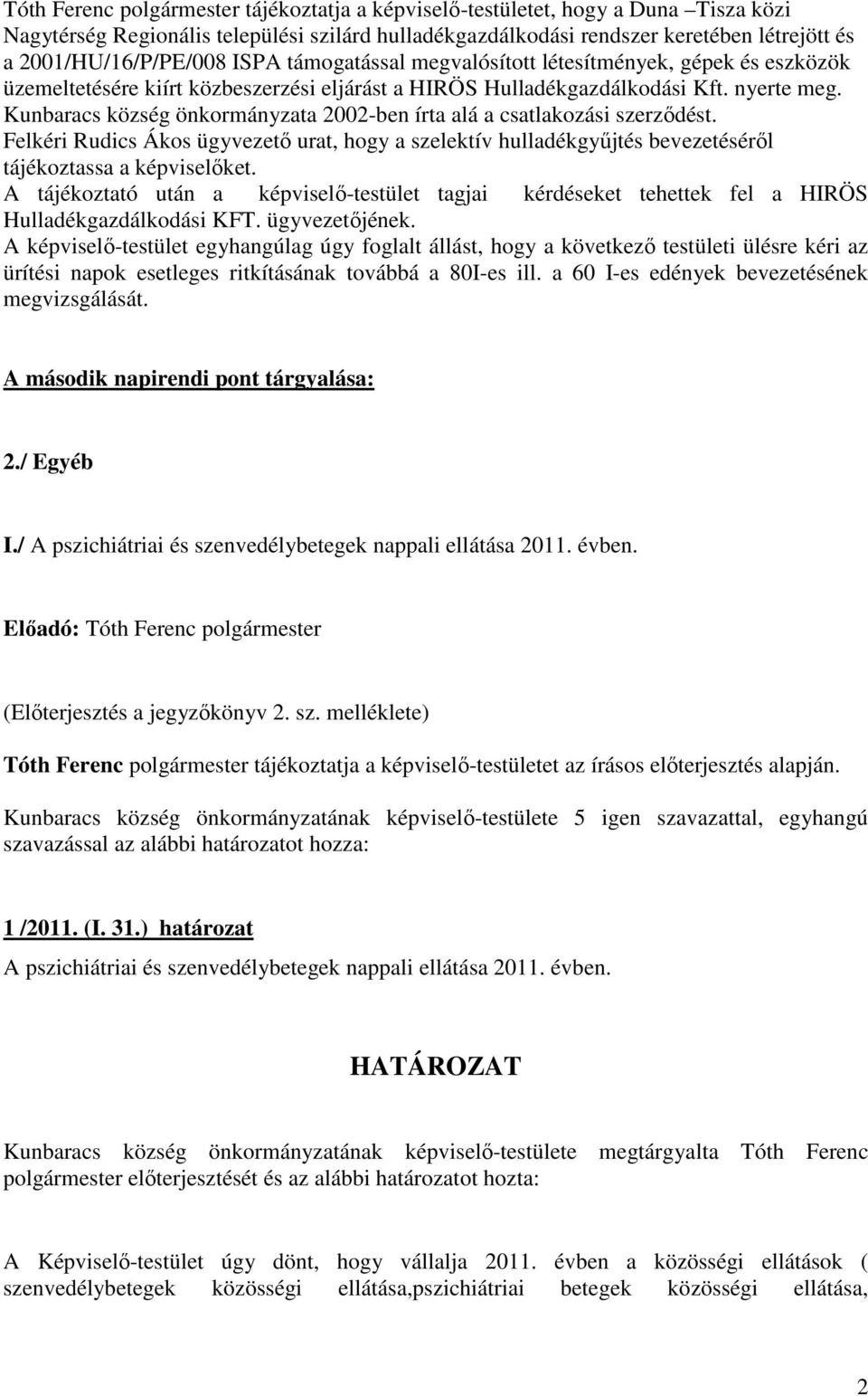 Kunbaracs község önkormányzata 2002-ben írta alá a csatlakozási szerzıdést. Felkéri Rudics Ákos ügyvezetı urat, hogy a szelektív hulladékgyőjtés bevezetésérıl tájékoztassa a képviselıket.