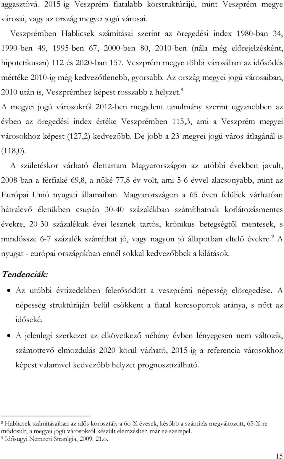 Veszprém megye többi városában az idősödés mértéke 2010-ig még kedvezőtlenebb, gyorsabb. Az ország megyei jogú városaiban, 2010 után is, Veszprémhez képest rosszabb a helyzet.