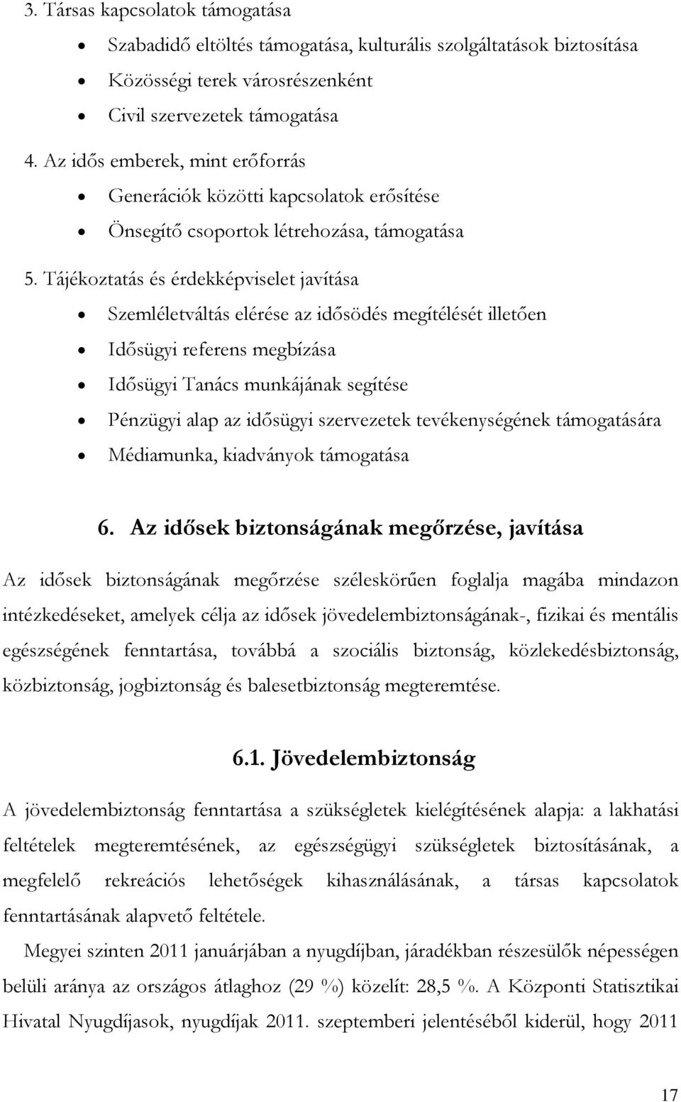 Tájékoztatás és érdekképviselet javítása Szemléletváltás elérése az idősödés megítélését illetően Idősügyi referens megbízása Idősügyi Tanács munkájának segítése Pénzügyi alap az idősügyi szervezetek