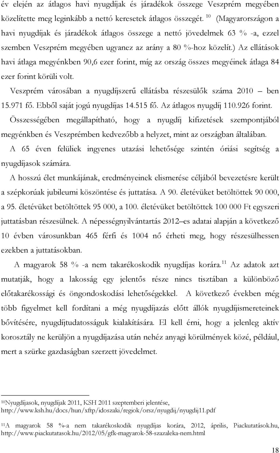 ) Az ellátások havi átlaga megyénkben 90,6 ezer forint, míg az ország összes megyéinek átlaga 84 ezer forint körüli volt. Veszprém városában a nyugdíjszerű ellátásba részesülők száma 2010 ben 15.