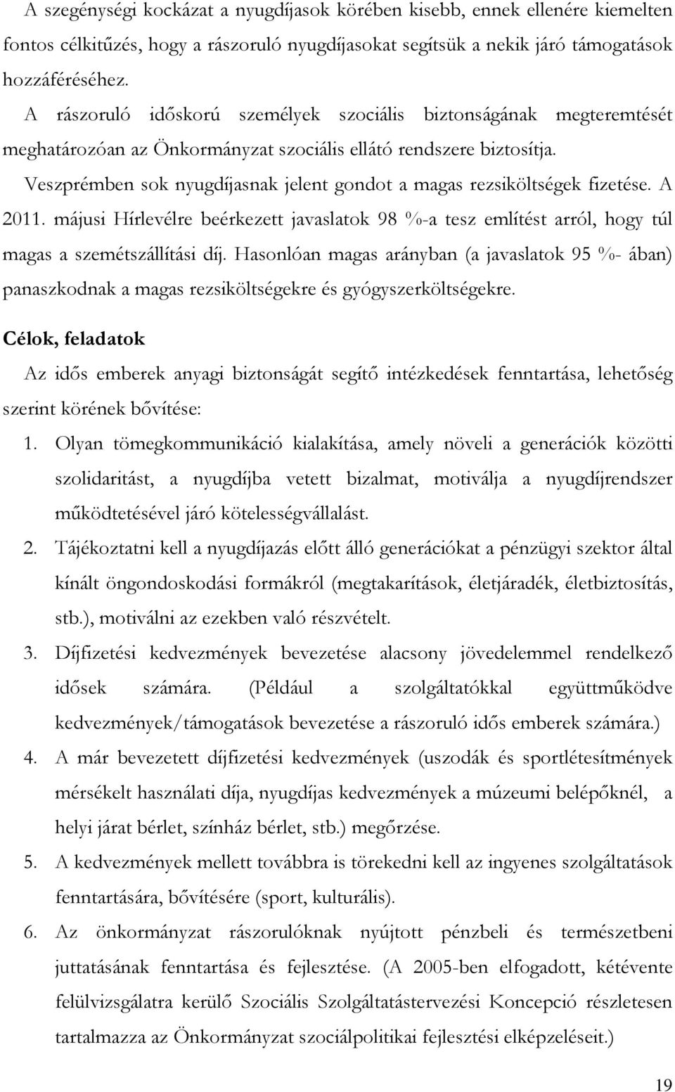 Veszprémben sok nyugdíjasnak jelent gondot a magas rezsiköltségek fizetése. A 2011. májusi Hírlevélre beérkezett javaslatok 98 %-a tesz említést arról, hogy túl magas a szemétszállítási díj.