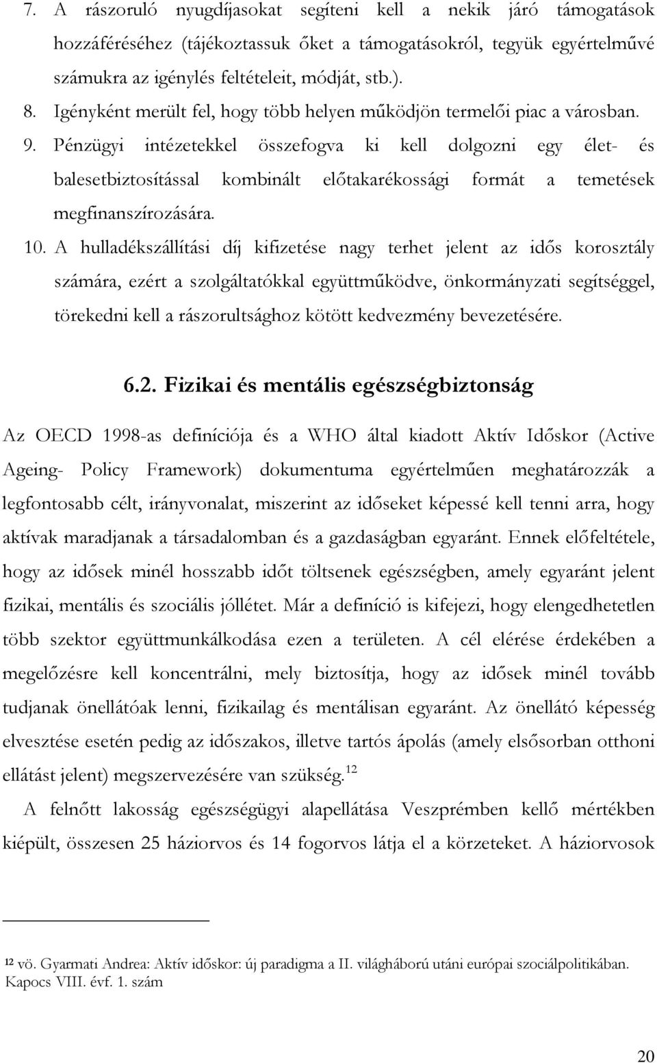 Pénzügyi intézetekkel összefogva ki kell dolgozni egy élet- és balesetbiztosítással kombinált előtakarékossági formát a temetések megfinanszírozására. 10.