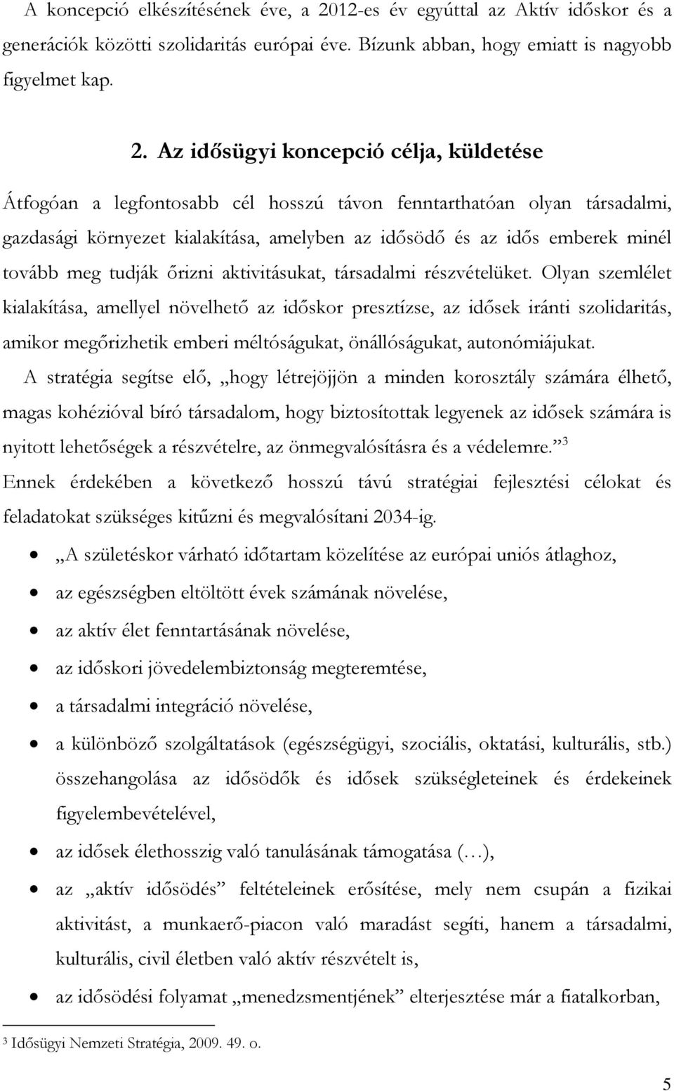 Az idősügyi koncepció célja, küldetése Átfogóan a legfontosabb cél hosszú távon fenntarthatóan olyan társadalmi, gazdasági környezet kialakítása, amelyben az idősödő és az idős emberek minél tovább