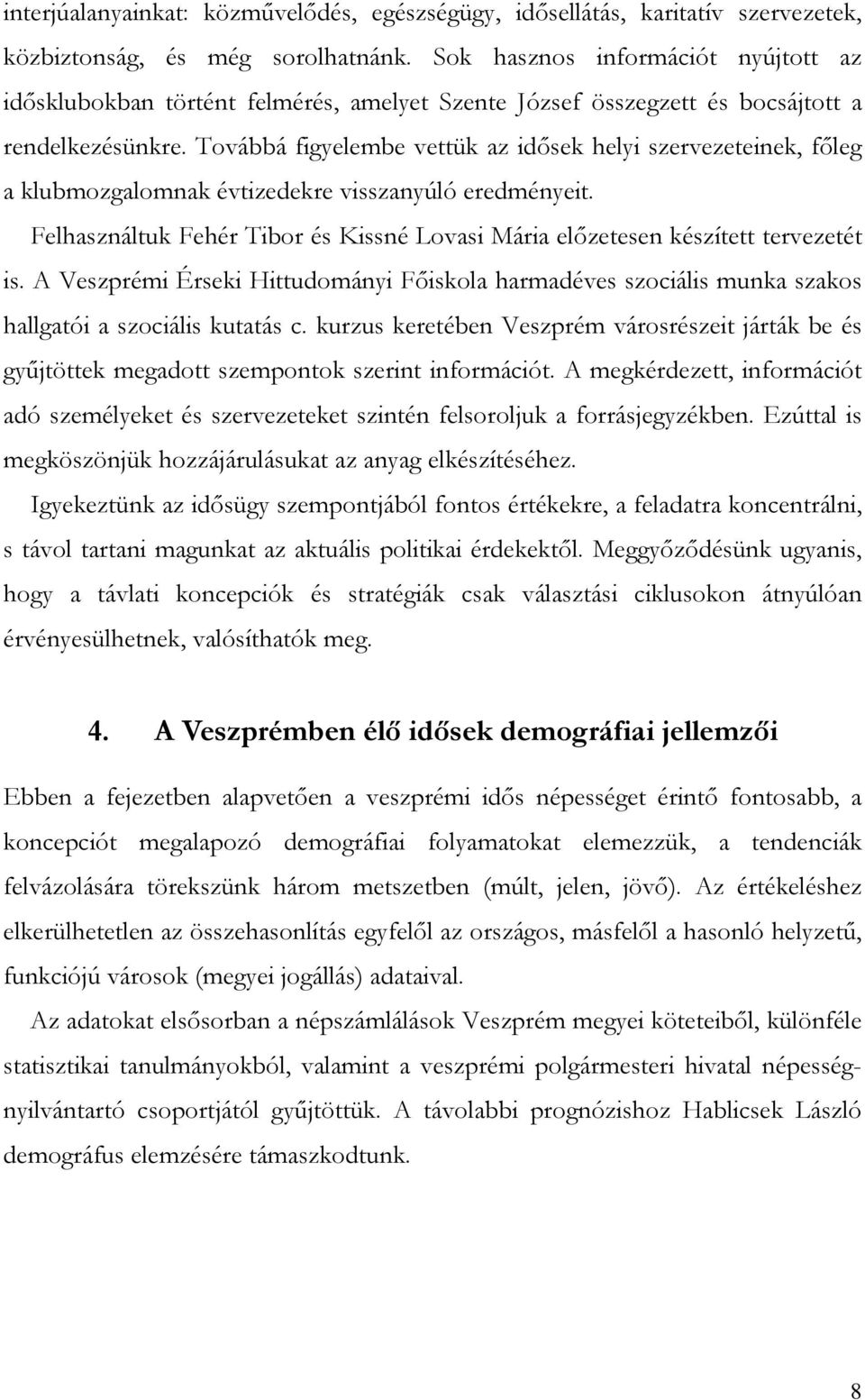 Továbbá figyelembe vettük az idősek helyi szervezeteinek, főleg a klubmozgalomnak évtizedekre visszanyúló eredményeit.