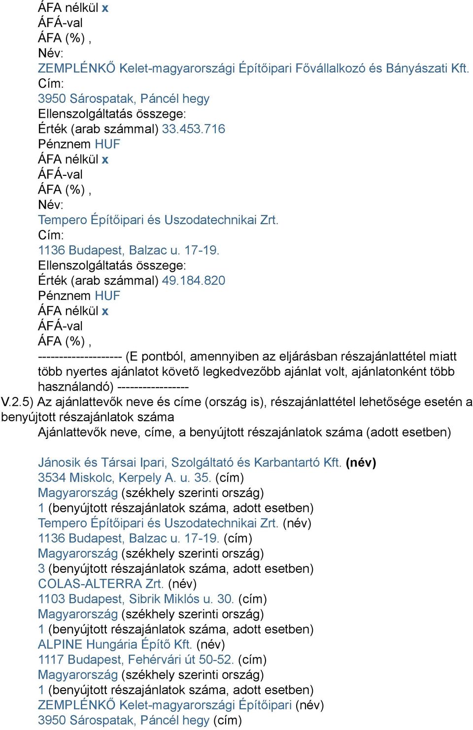 820 -------------------- (E pontból, amennyiben az eljárásban részajánlattétel miatt több nyertes ajánlatot követő legkedvezőbb ajánlat volt, ajánlatonként több használandó) ----------------- V.2.5)