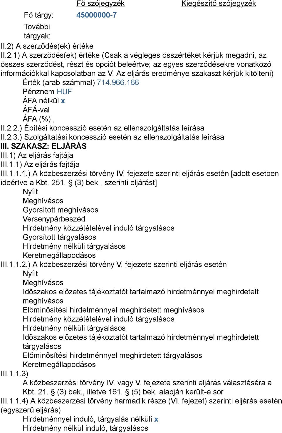 1) A szerződés(ek) értéke (Csak a végleges összértéket kérjük megadni, az összes szerződést, részt és opciót beleértve; az egyes szerződésekre vonatkozó információkkal kapcsolatban az V.