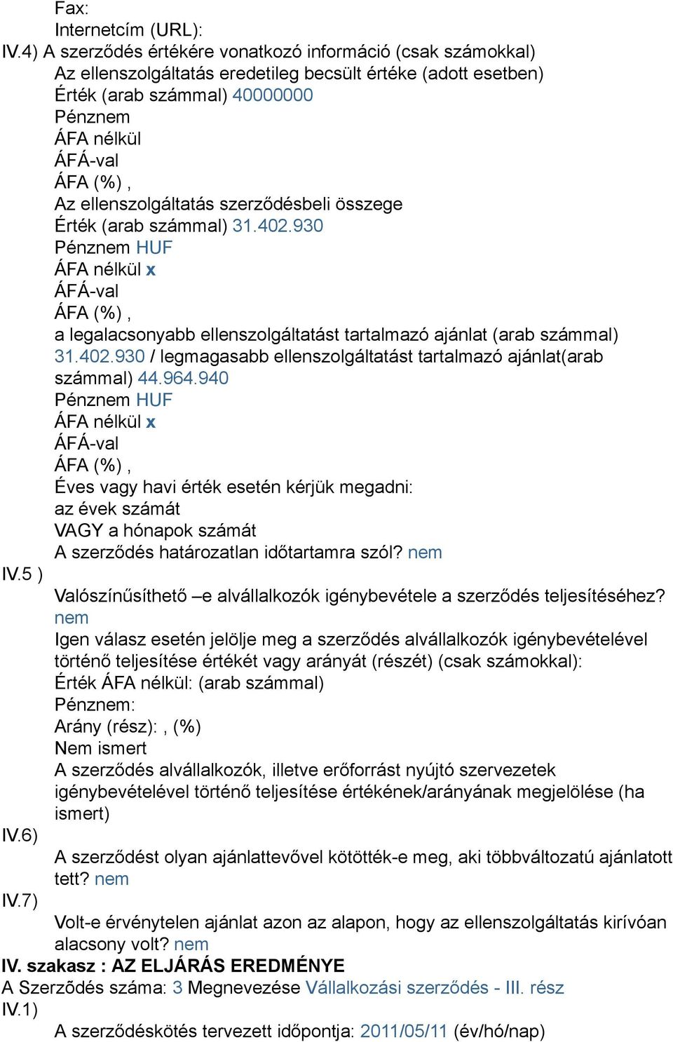 szerződésbeli összege Érték (arab számmal) 31.402.930 a legalacsonyabb ellenszolgáltatást tartalmazó ajánlat (arab számmal) 31.402.930 / legmagasabb ellenszolgáltatást tartalmazó ajánlat(arab számmal) 44.