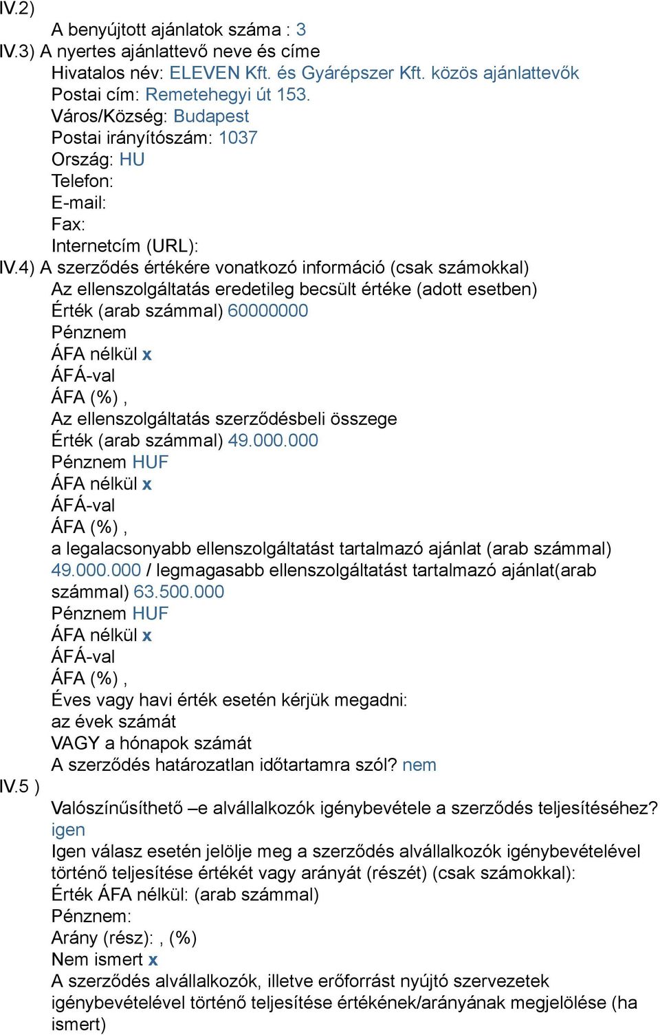 4) A szerződés értékére vonatkozó információ (csak számokkal) Az ellenszolgáltatás eredetileg becsült értéke (adott esetben) Érték (arab számmal) 60000000 Pénznem Az ellenszolgáltatás szerződésbeli