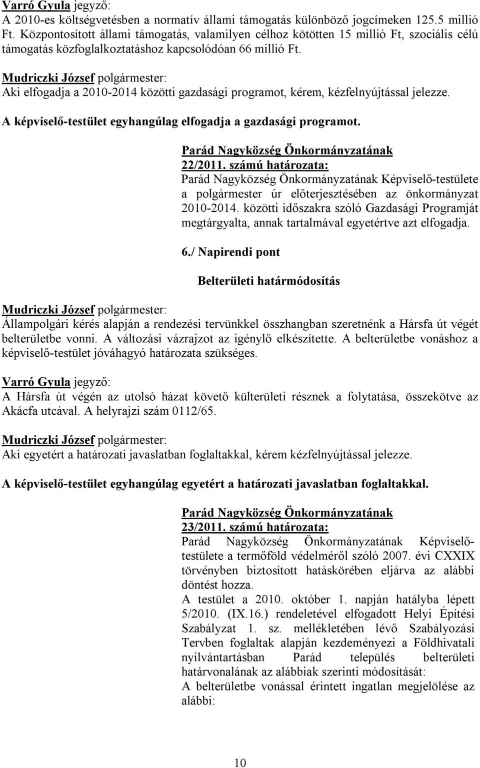 Aki elfogadja a 2010-2014 közötti gazdasági programot, kérem, kézfelnyújtással jelezze. A képviselő-testület egyhangúlag elfogadja a gazdasági programot. Parád Nagyközség Önkormányzatának 22/2011.