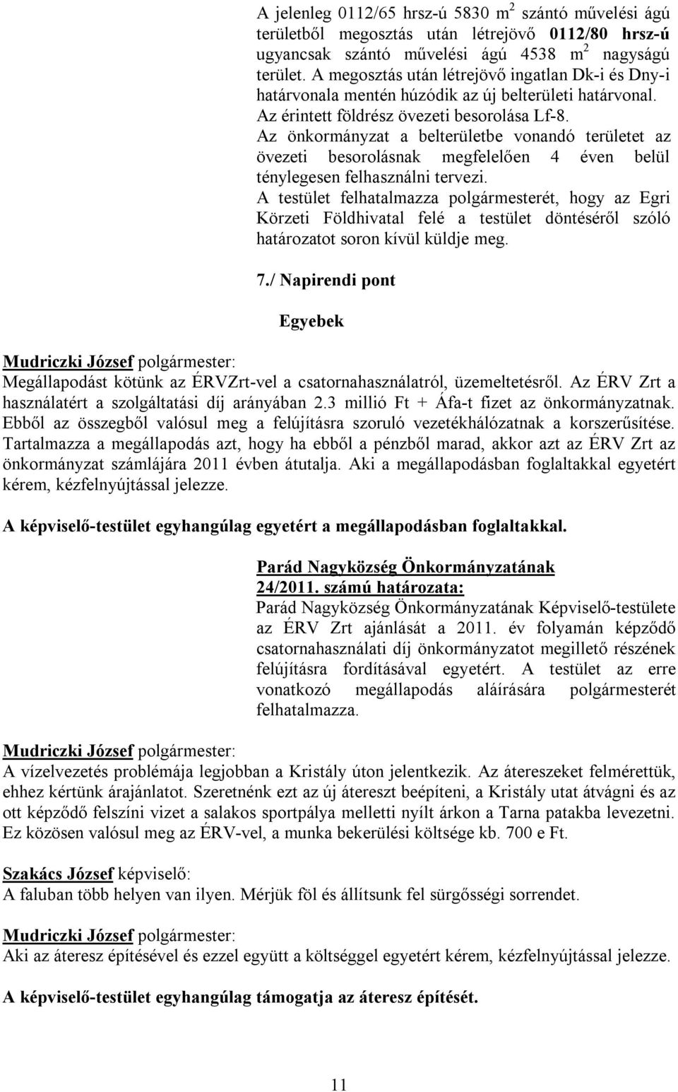 Az önkormányzat a belterületbe vonandó területet az övezeti besorolásnak megfelelően 4 éven belül ténylegesen felhasználni tervezi.