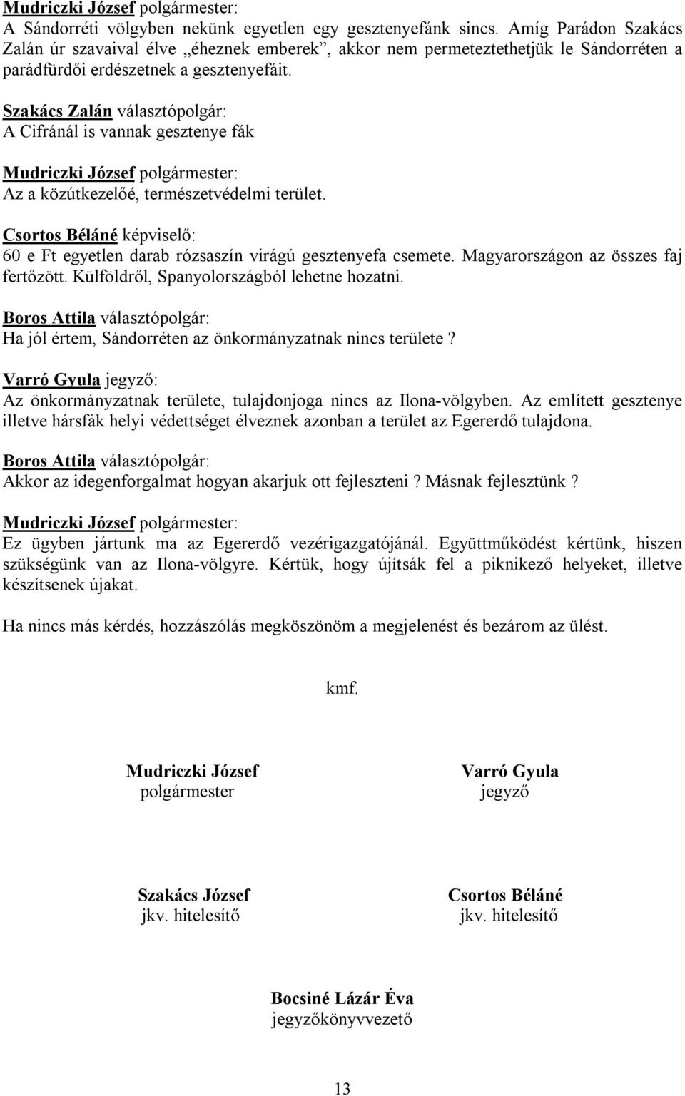 A Cifránál is vannak gesztenye fák Az a közútkezelőé, természetvédelmi terület. Csortos Béláné képviselő: 60 e Ft egyetlen darab rózsaszín virágú gesztenyefa csemete.