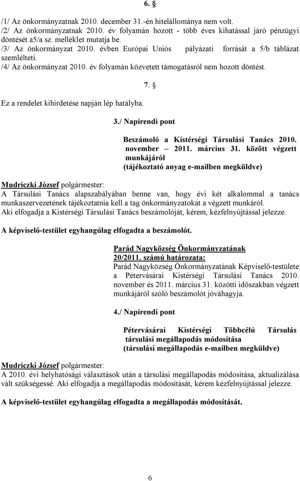 Ez a rendelet kihirdetése napján lép hatályba. 7. 3./ Napirendi pont Beszámoló a Kistérségi Társulási Tanács 2010. november 2011. március 31.