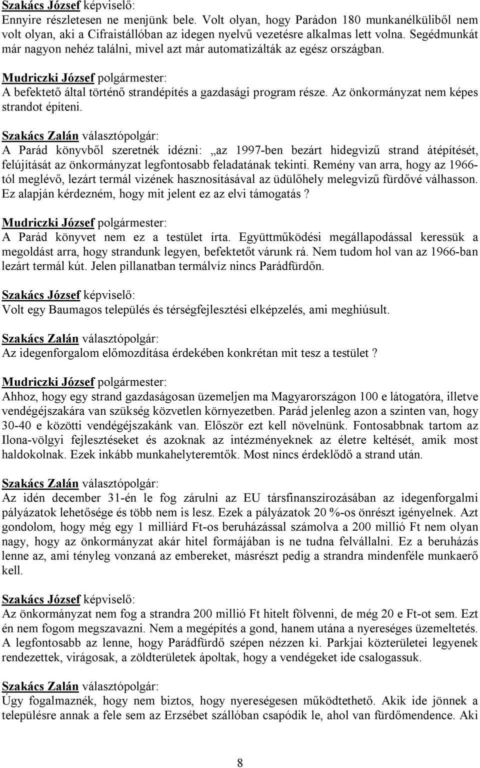 A Parád könyvből szeretnék idézni: az 1997-ben bezárt hidegvizű strand átépítését, felújítását az önkormányzat legfontosabb feladatának tekinti.