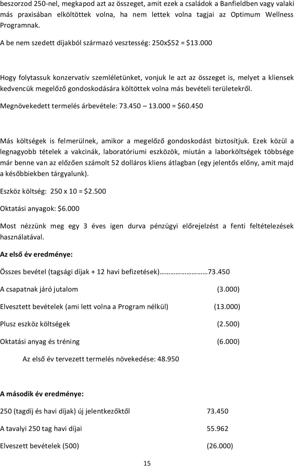 000 Hogy folytassuk konzervatív szemléletünket, vonjuk le azt az összeget is, melyet a kliensek kedvencük megelőző gondoskodására költöttek volna más bevételi területekről.