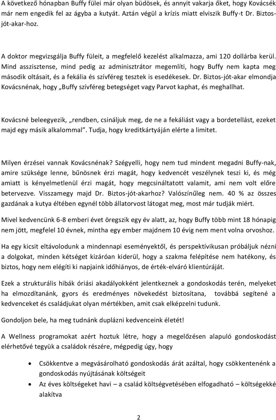 Mind asszisztense, mind pedig az adminisztrátor megemlíti, hogy Buffy nem kapta meg második oltásait, és a fekália és szívféreg tesztek is esedékesek. Dr.