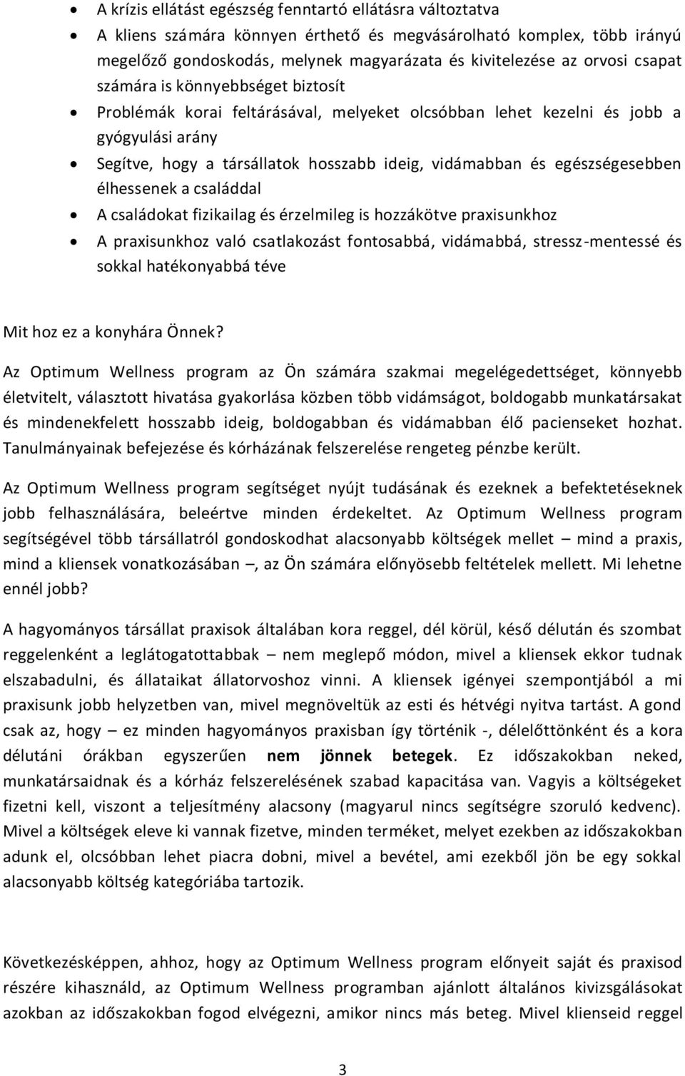 egészségesebben élhessenek a családdal A családokat fizikailag és érzelmileg is hozzákötve praxisunkhoz A praxisunkhoz való csatlakozást fontosabbá, vidámabbá, stressz-mentessé és sokkal hatékonyabbá