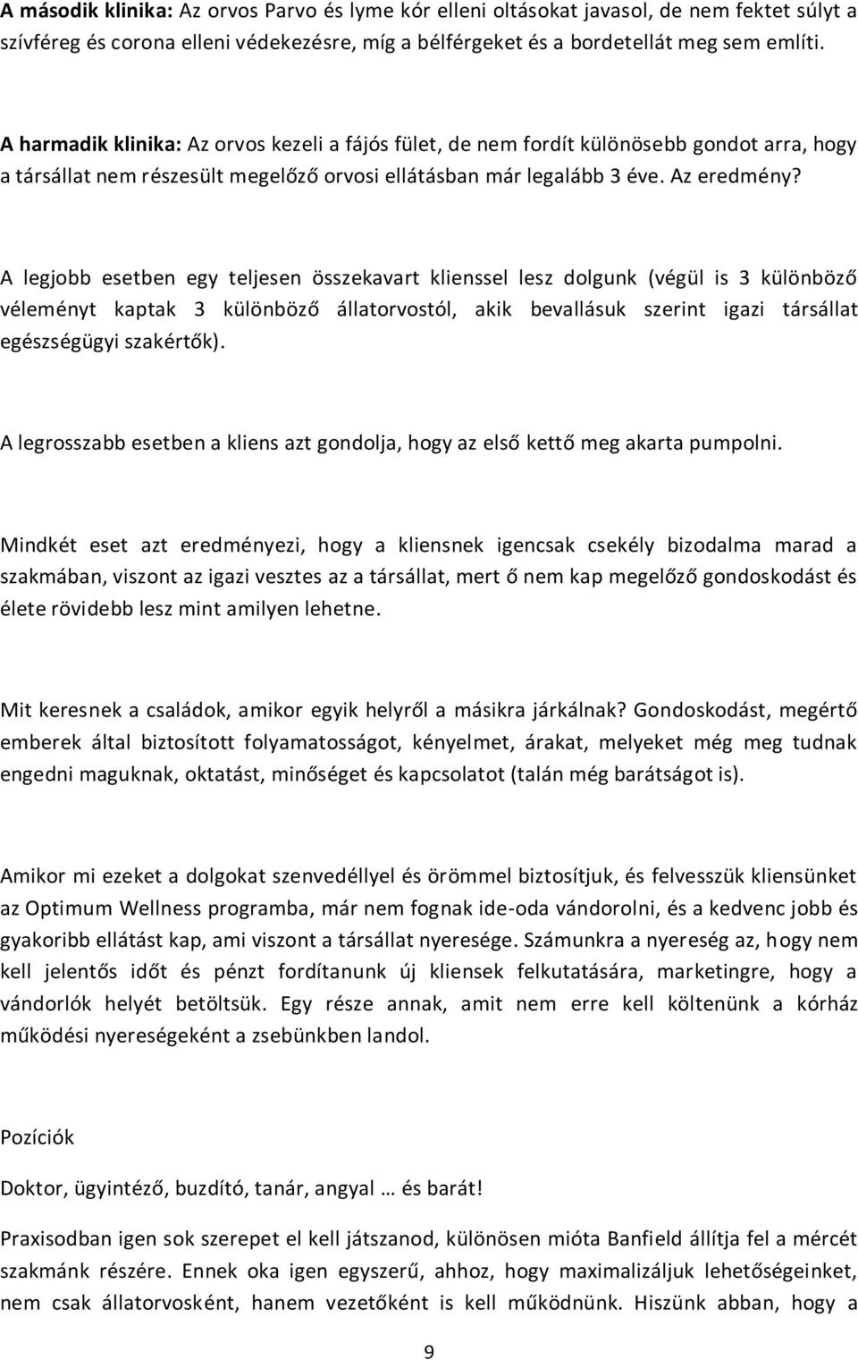 A legjobb esetben egy teljesen összekavart klienssel lesz dolgunk (végül is 3 különböző véleményt kaptak 3 különböző állatorvostól, akik bevallásuk szerint igazi társállat egészségügyi szakértők).