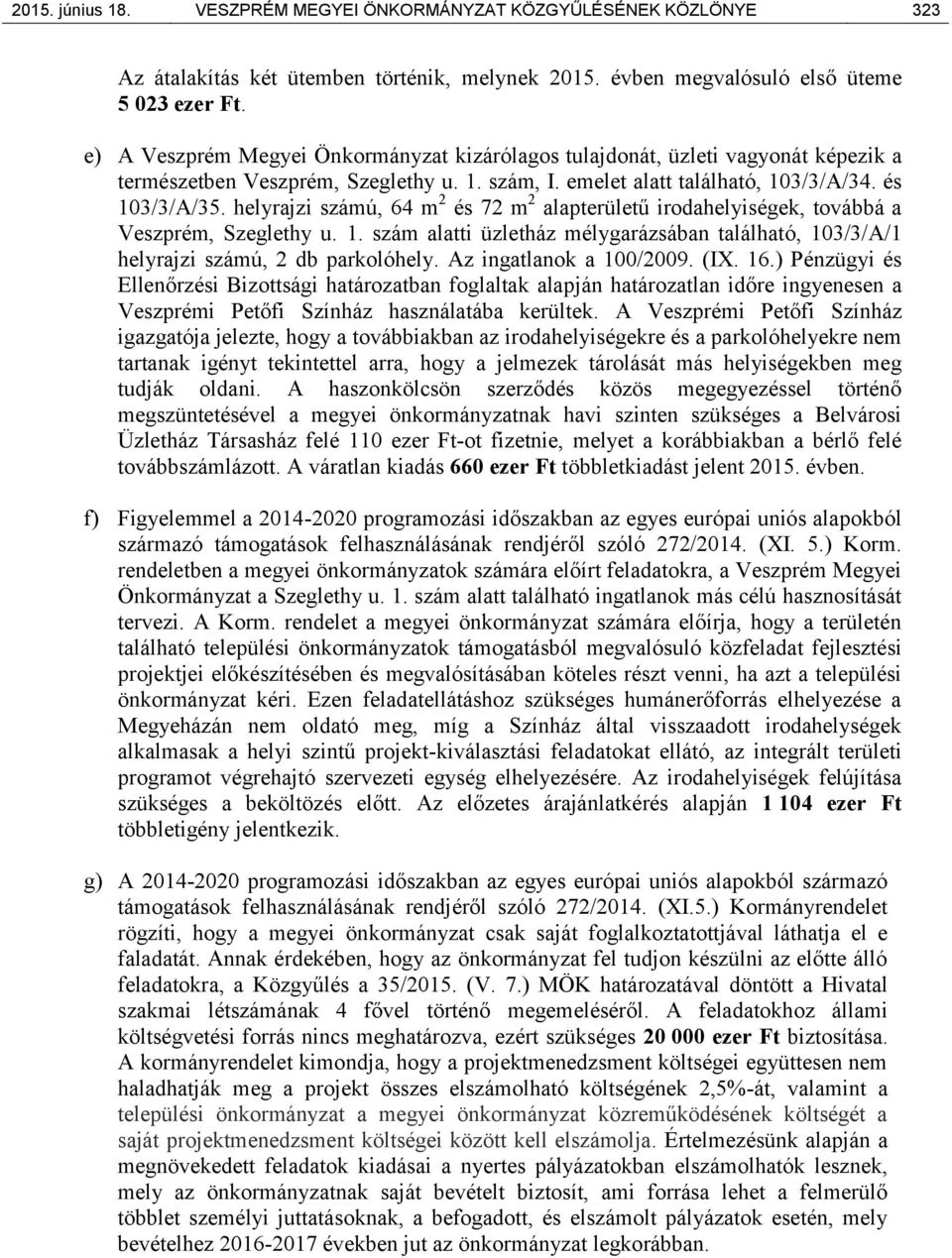 helyrajzi számú, 64 m 2 és 72 m 2 alapterületű irodahelyiségek, továbbá a Veszprém, Szeglethy u. 1. szám alatti üzletház mélygarázsában található, 103/3/A/1 helyrajzi számú, 2 db parkolóhely.