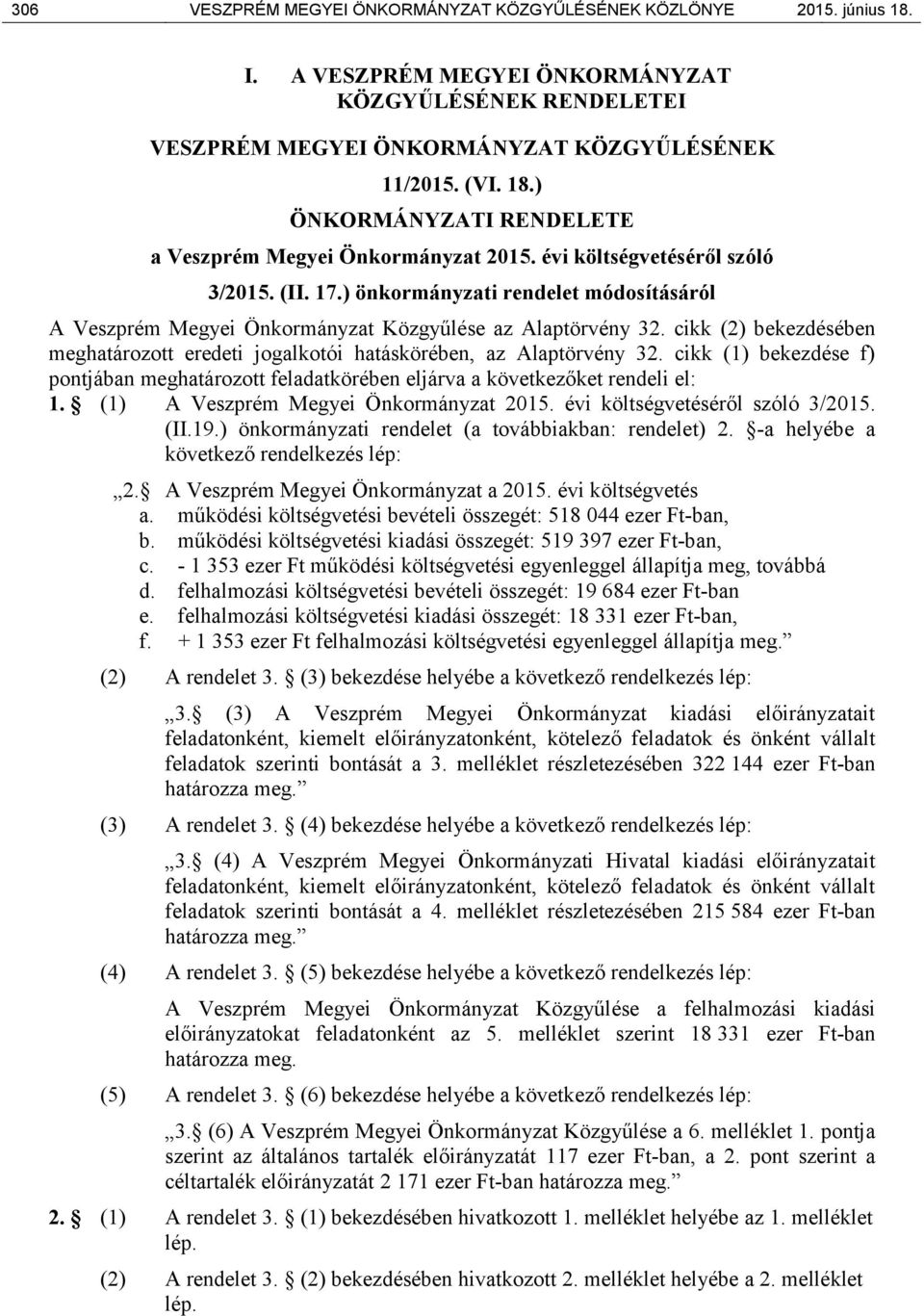 cikk (2) bekezdésében meghatározott eredeti jogalkotói hatáskörében, az Alaptörvény 32. cikk (1) bekezdése f) pontjában meghatározott feladatkörében eljárva a következőket rendeli el: 1.