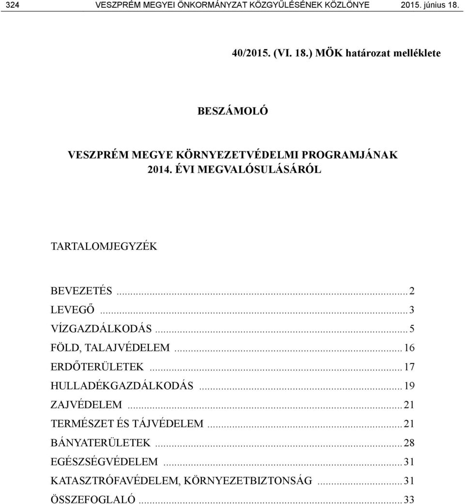 ÉVI MEGVALÓSULÁSÁRÓL TARTALOMJEGYZÉK BEVEZETÉS... 2 LEVEGŐ... 3 VÍZGAZDÁLKODÁS... 5 FÖLD, TALAJVÉDELEM... 16 ERDŐTERÜLETEK.