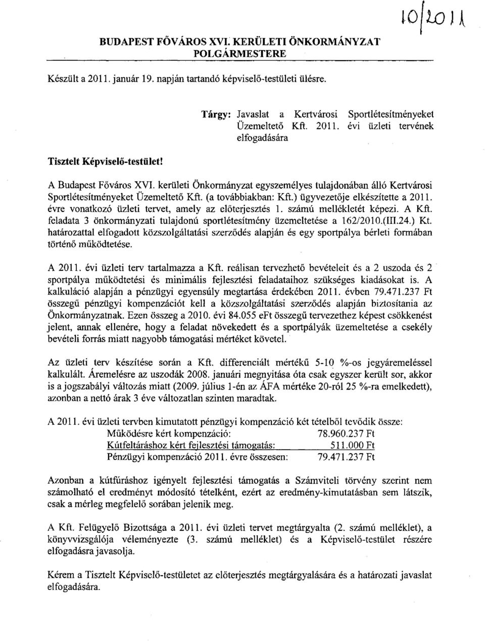 évre vonatkozó üzleti tervet, amely az előterjesztés 1. számú mellékletét képezi. A Kft. feladata 3 önkormányzati tulajdonú sportlétesítmény üzemeltetése a 162/2010.(111.24.) Kt.