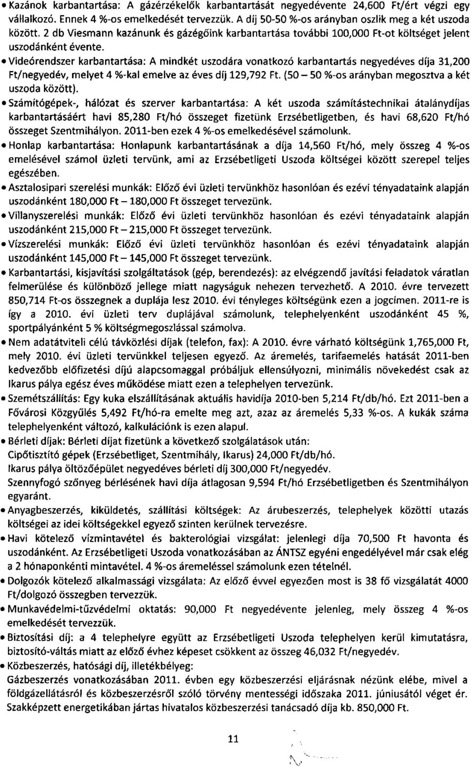 Videórendszer karbantartása: A mindkét uszodára vonatkozó karbantartás negyedéves díja 31,200 Ft/negyedév, melyet 4 %kal emelve az éves díj 129,792 Ft.