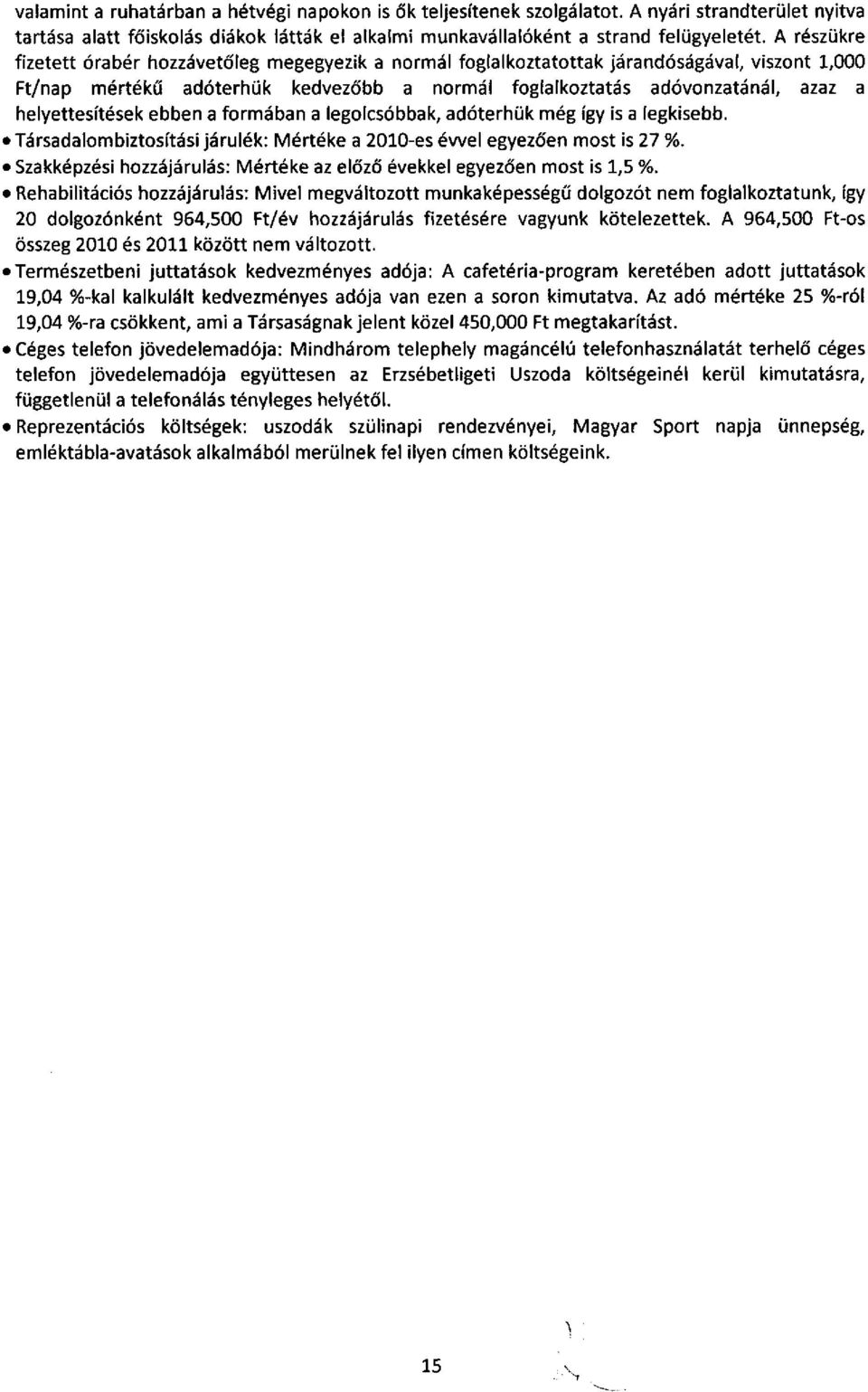 helyettesítések ebben a formában a legolcsóbbak, adóterhük még így is a legkisebb. Társadalombiztosítási járulék: Mértéke a 2010es évvel egyezően most is 27 %.