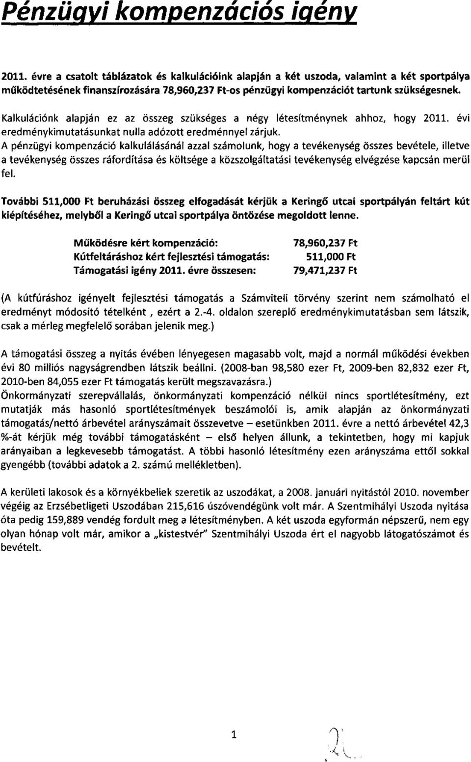 Kalkulációnk alapján ez az összeg szükséges a négy létesítménynek ahhoz, hogy 2011. évi eredménykimutatásunkat nulla adózott eredménnyel zárjuk.