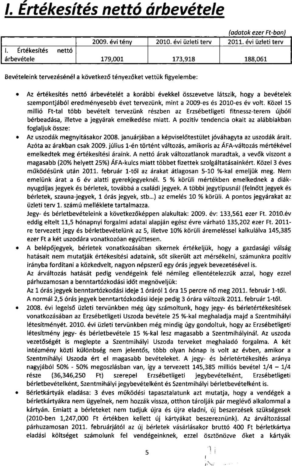 bevételek szempontjából eredményesebb évet tervezünk, mint a 2009es és 2010es év volt.